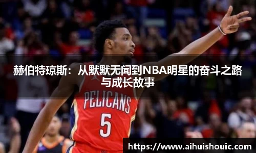 赫伯特琼斯：从默默无闻到NBA明星的奋斗之路与成长故事