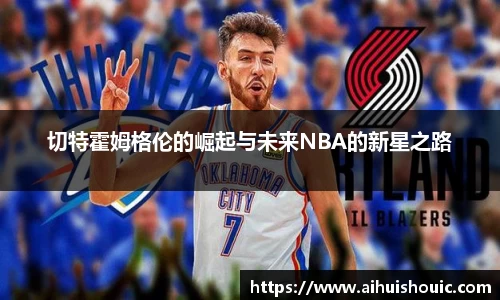 切特霍姆格伦的崛起与未来NBA的新星之路
